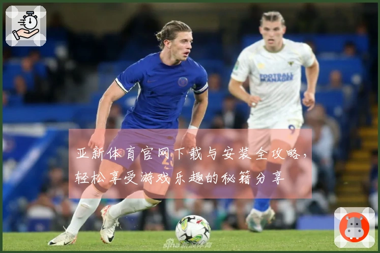 亚新体育官网下载与安装全攻略，轻松享受游戏乐趣的秘籍分享