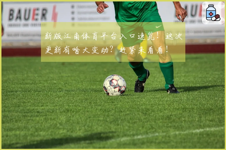 新版江南体育平台入口速览！这次更新有啥大变动？赶紧来看看！