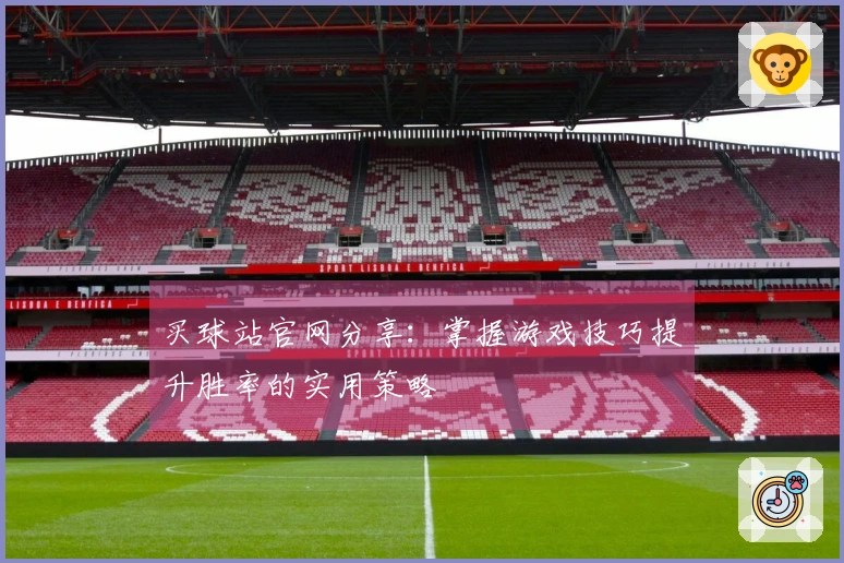 买球站官网分享：掌握游戏技巧提升胜率的实用策略