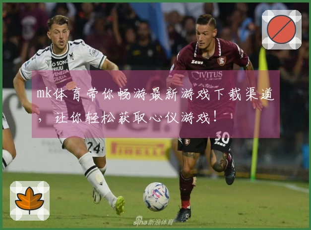 mk体育带你畅游最新游戏下载渠道，让你轻松获取心仪游戏！